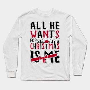 All He Wants For Christmas Is Me Long Sleeve T-Shirt